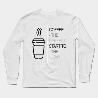 Coffee - The perfect start to the day Long Sleeve T-Shirt